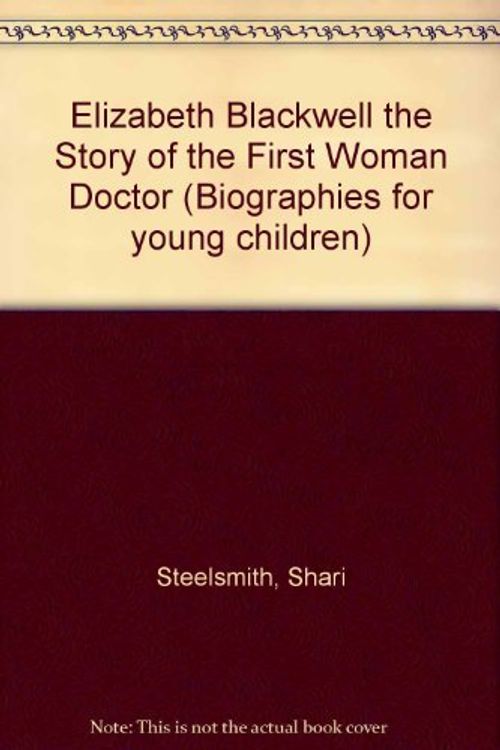 Cover Art for 9780943990316, Elizabeth Blackwell the Story of the First Woman Doctor (Biographies for young children) by Shari Steelsmith