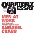 Cover Art for B07QFPSW3X, Quarterly Essay 75 Men at Work: Australia's Parenthood Trap by Annabel Crabb