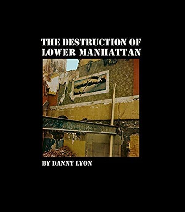 Cover Art for 9781683952312, Danny Lyon: The Destruction of Lower Manhattan (Signed Edition) by Danny Lyon, Danny Lyon