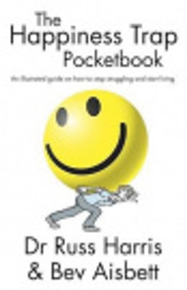 Cover Art for 9781775590811, The Happiness Trap Pocketbook: An Illustrated Guide on How to Stop Struggling and Start Living by Harris Russ Aisbett Bev