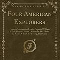 Cover Art for 9781333459352, Four American Explorers: Captain Meriwether Lewis; Captain William Clark; General John C. Fremont; Dr. Elisha K. Kane; A Book for Young Americans (Classic Reprint) by Nellie F. Kingsley