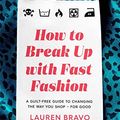 Cover Art for B08316G8PX, How to Break Up with Fast Fashion: A guilt-free guide to changing the way you shop - for good by Lauren Bravo