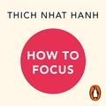 Cover Art for B09VCRH71X, How to Focus by Thich Nhat Hanh