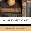 Cover Art for 9781179650692, What Evolution Is by George Howard Parker