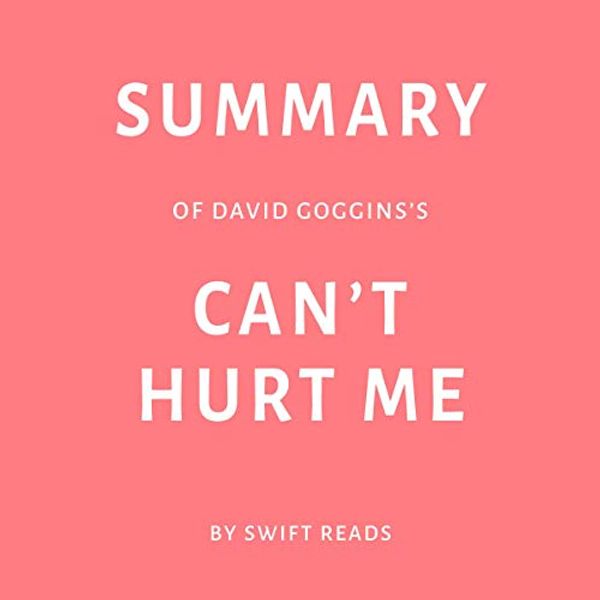 Cover Art for B07PWHX8KH, Summary of David Goggins’s Can’t Hurt Me by Swift Reads