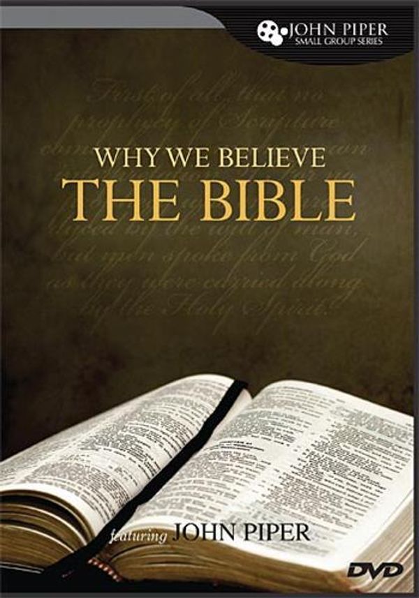 Cover Art for 9781433523441, Why We Believe the Bible: A Study Guide to the DVD Featuring John Piper by John Piper