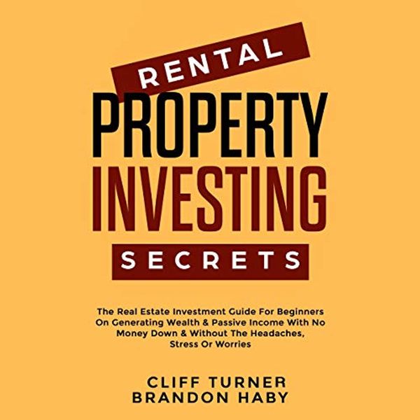 Cover Art for B07ZQMK637, Rental Property Investing Secrets: The Real Estate Investment Guide for Beginners on Generating Wealth & Passive Income with No Money Down & Without the Headaches, Stress, or Worries (Real Estate Investing, Book 1) by Cliff Turner, Brandon Haby