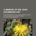 Cover Art for 9781235914393, A Memoir of Sir John Drummond Hay; Sometime Minister at the Court of Morocco Based on His Journals and Correspondence by Sir John Hay Drummond-Hay