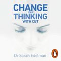 Cover Art for B083QNMBDV, Change Your Thinking by Sarah Edelman