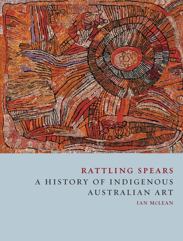Cover Art for 9781780235905, Rattling SpearsA History of Indigenous Australian Art by Ian McLean