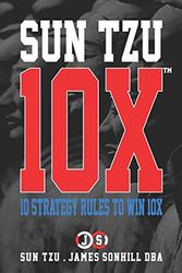 Cover Art for 9798575776390, Sun Tzu 10x(tm): 10 Strategy Rules to Win 10x by Sun Tzu, Sonhill Dba, James