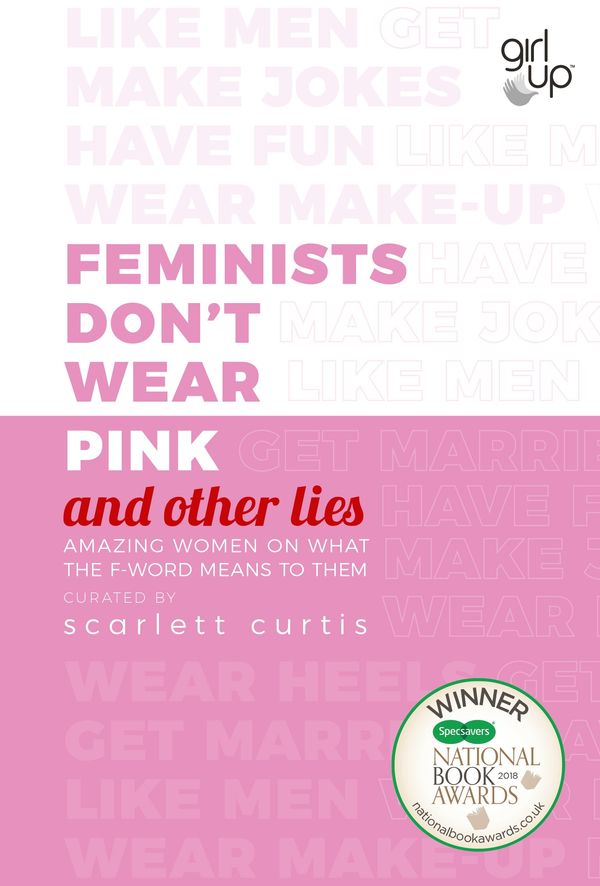 Cover Art for 9780241418369, Feminists Don't Wear Pink (and other lies): Amazing women on what the F-word means to them by Scarlett Curtis