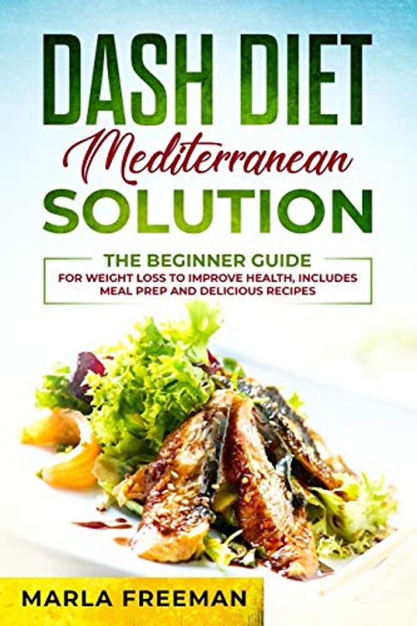 Cover Art for 9781093402131, DASH Diet Mediterranean Solution: The Beginner Guide for Weight Loss to Improve Health, includes Meal Prep and Delicious Recipes by Marla Freeman