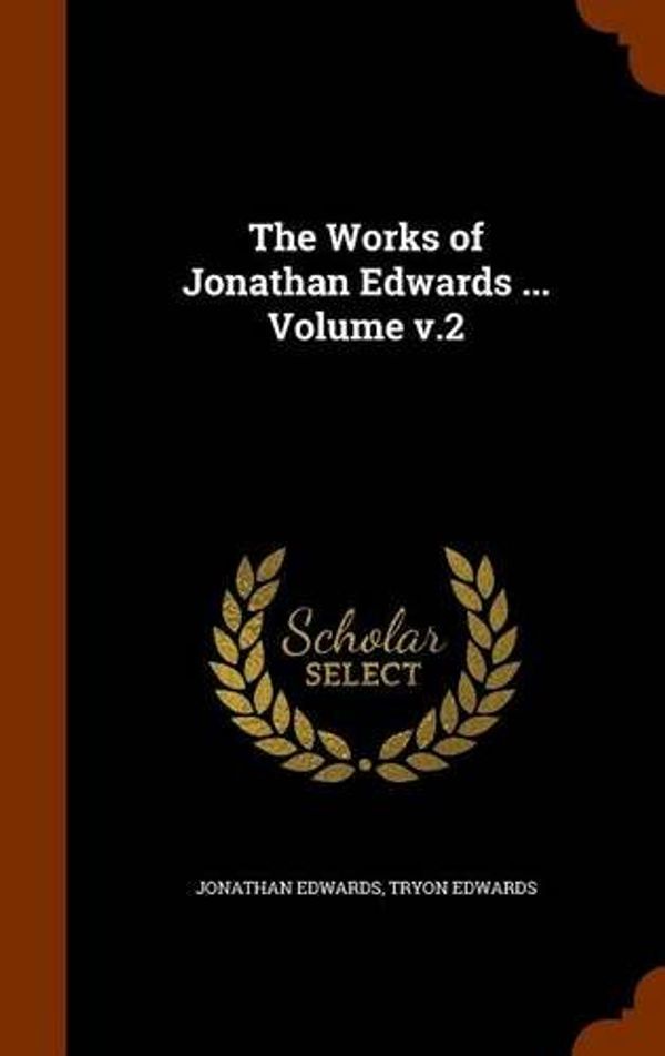 Cover Art for 9781344141130, The Works of Jonathan Edwards ... Volume V.2 by Edwards (Au, Jonathan, Tryon Edwards