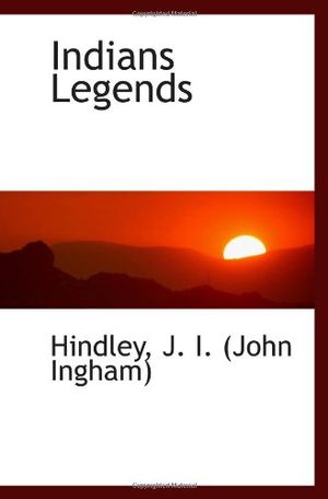 Cover Art for 9781113549761, Indians Legends by Hindley, J. I. (John Ingham)