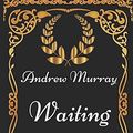 Cover Art for 9781521916414, Waiting On God: By Andrew Murray - Illustrated by Andrew Murray