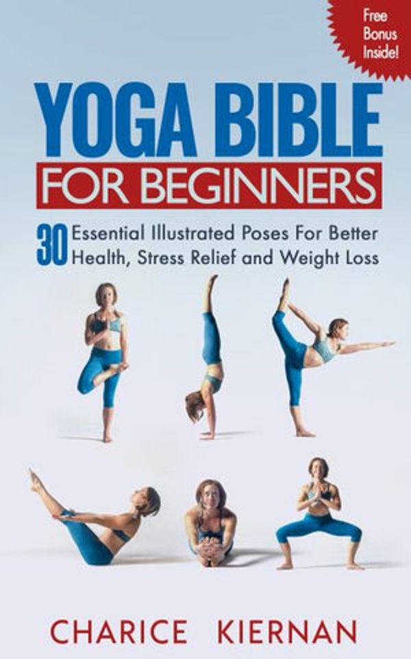 Cover Art for 9781952772085, Yoga Bible For Beginners: 30 Essential Illustrated Poses For Better Health, Stress Relief and Weight Loss by Charice Kiernan