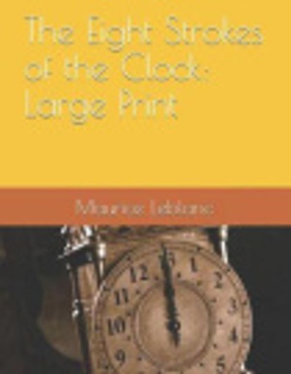 Cover Art for 9781730826283, The Eight Strokes of the Clock by Maurice LeBlanc