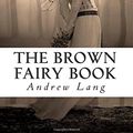 Cover Art for 9781505723588, The Brown Fairy Book by Andrew Lang