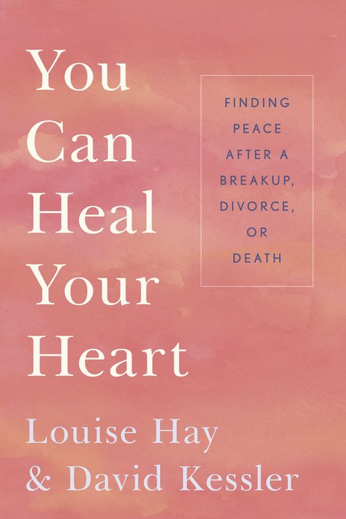 Cover Art for 9781401943882, You Can Heal Your Heart: Finding Peace After a Breakup, Divorce or Death by Louise L. Hay, David Kessler