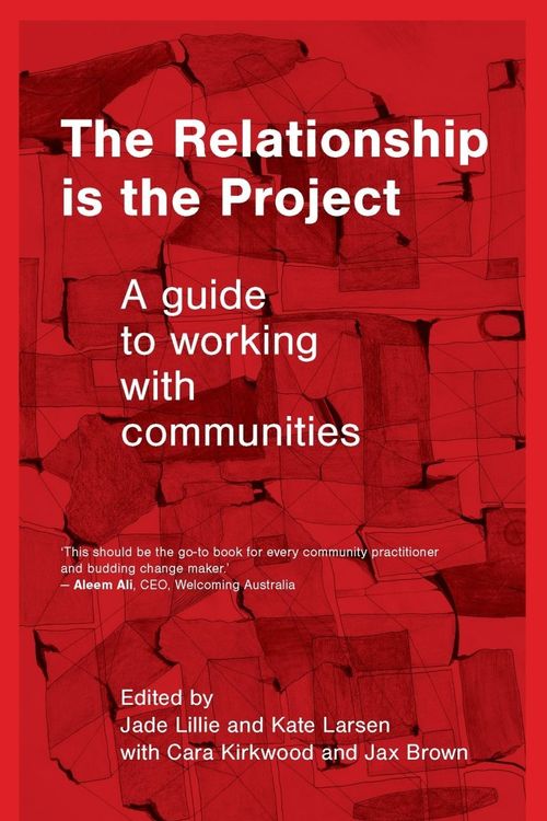 Cover Art for 9781742238234, The Relationship is the Project: A guide to working with communities by Unknown