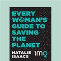 Cover Art for 9781525285134, Every Woman's Guide to Saving the Planet by Natalie Isaacs