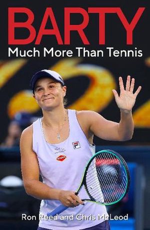 Cover Art for 9781925927801, Barty: Much More Than Tennis by Ron Reed, Chris McLeod