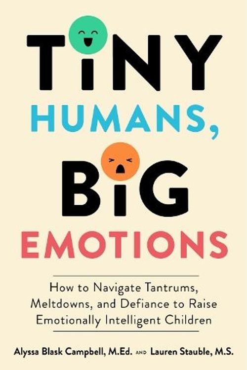 Cover Art for 9780063379497, Tiny Humans, Big Emotions: How To Navigate Tantrums, Meltdowns and Defiance to Raise Emotionally Intelligent Children by Campbell, Alyssa Gloria, Stauble, Lauren Elizabeth