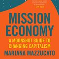 Cover Art for B089SZL4W7, Mission Economy: A Moonshot Guide to Changing Capitalism by Mariana Mazzucato