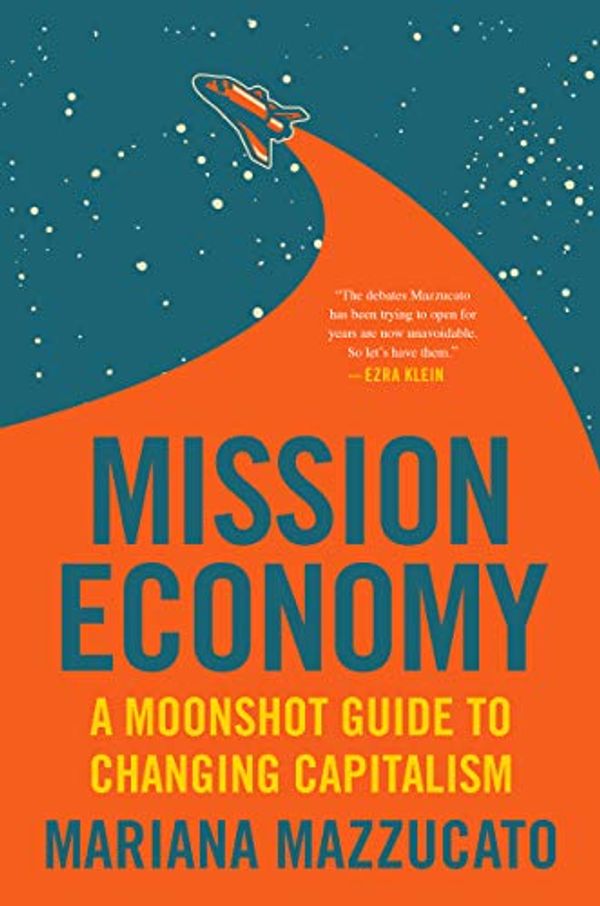 Cover Art for B089SZL4W7, Mission Economy: A Moonshot Guide to Changing Capitalism by Mariana Mazzucato