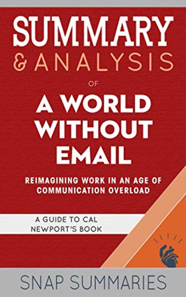 Cover Art for 9798720968014, Summary & Analysis of A World Without Email: Reimagining Work in an Age of Communication Overload | A Guide to Cal Newport's Book by Snap Summaries