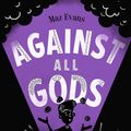 Cover Art for 9781911077008, Against All GodsWho Let the Gods Out? by Maz Evans