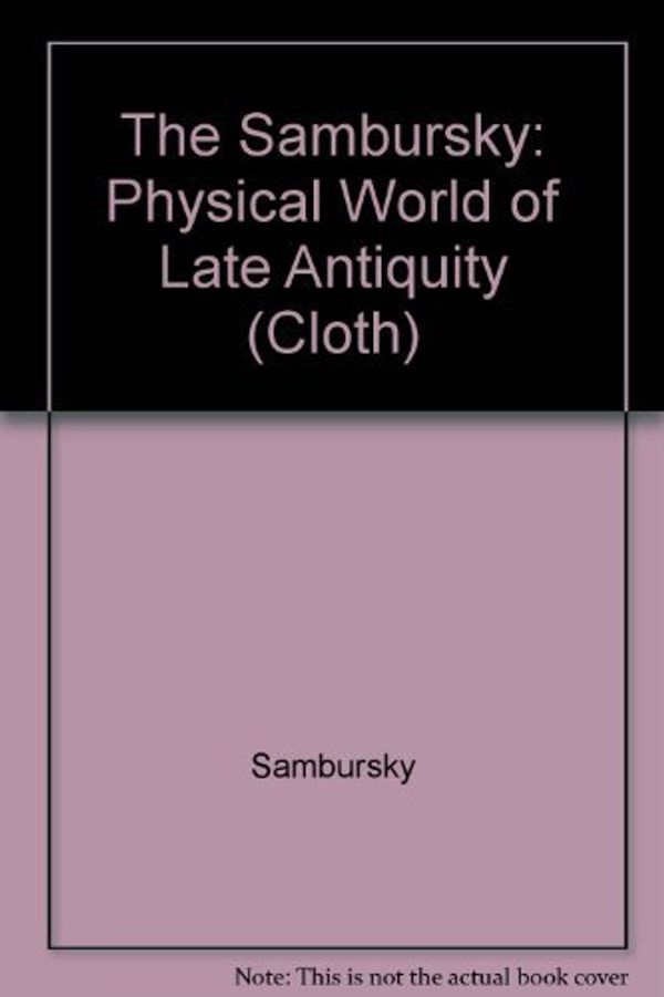 Cover Art for 9780691084763, Sambursky: Physical World Of Late Antiquity (cloth) by Sambursky