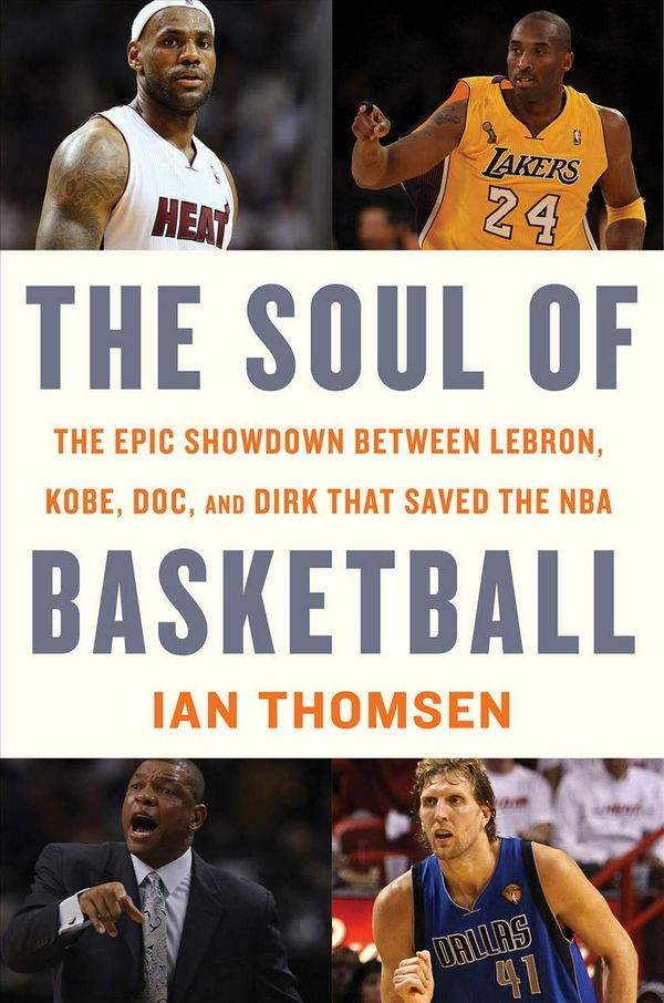 Cover Art for 9780547746517, The Soul of Basketball: The Epic Showdown Between Lebron, Kobe, Doc, and Dirk That Saved the NBA by Ian Thomsen