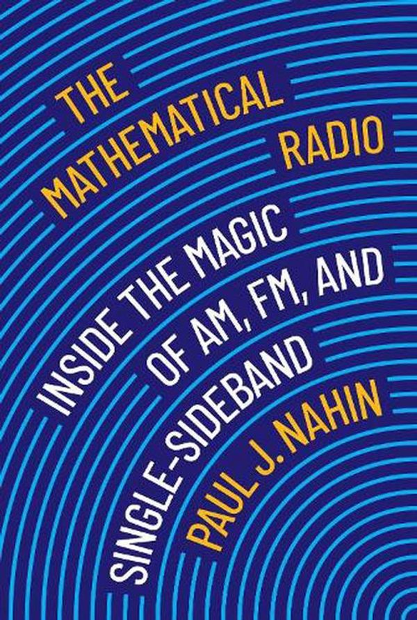 Cover Art for 9780691235318, The Mathematical Radio: Inside the Magic of AM, FM, Single-Sideband, and Wifi by Paul Nahin