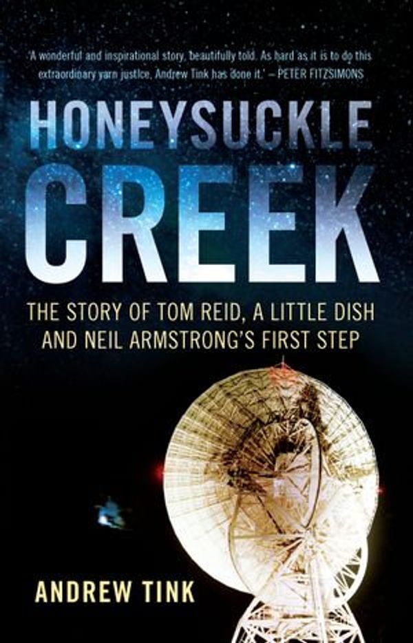 Cover Art for 9781742244297, Honeysuckle Creek  : The Story of Tom Reid, a Little Dish and Neil Armstrong's First Step by Andrew Tink