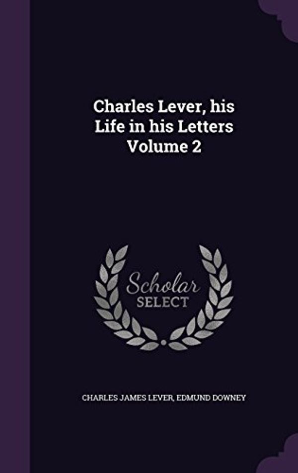 Cover Art for 9781356438594, Charles Lever, his Life in his Letters Volume 2 by Charles James Lever