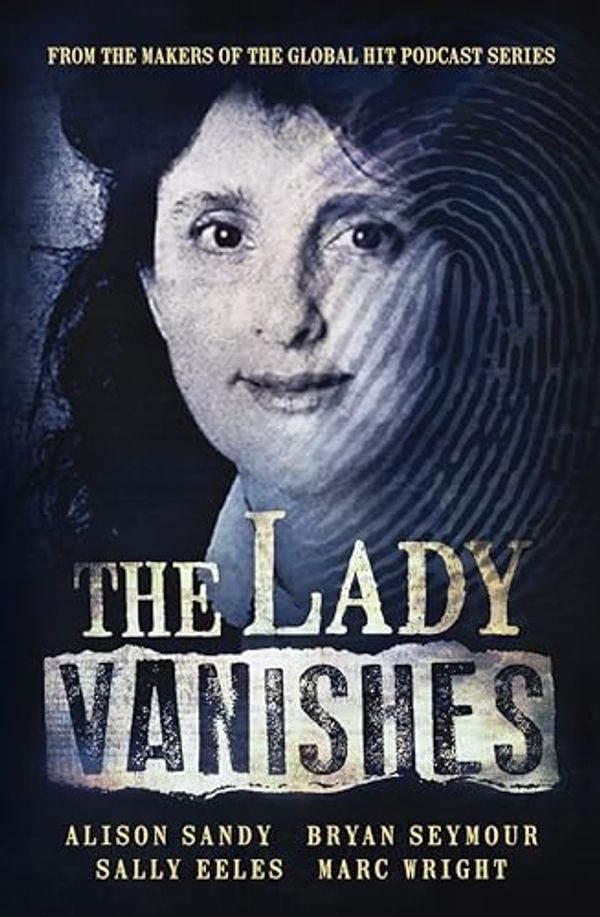 Cover Art for B0CMFCZHKN, The Lady Vanishes: The next bestselling Australian true crime book based on the popular podcast series, for fans of I CATCH KILLERS, THE WIDOW OF WALCHA and DIRTY JOHN by Sandy, Alison, Seymour, Bryan, Eeles, Sally, Wright, Marc