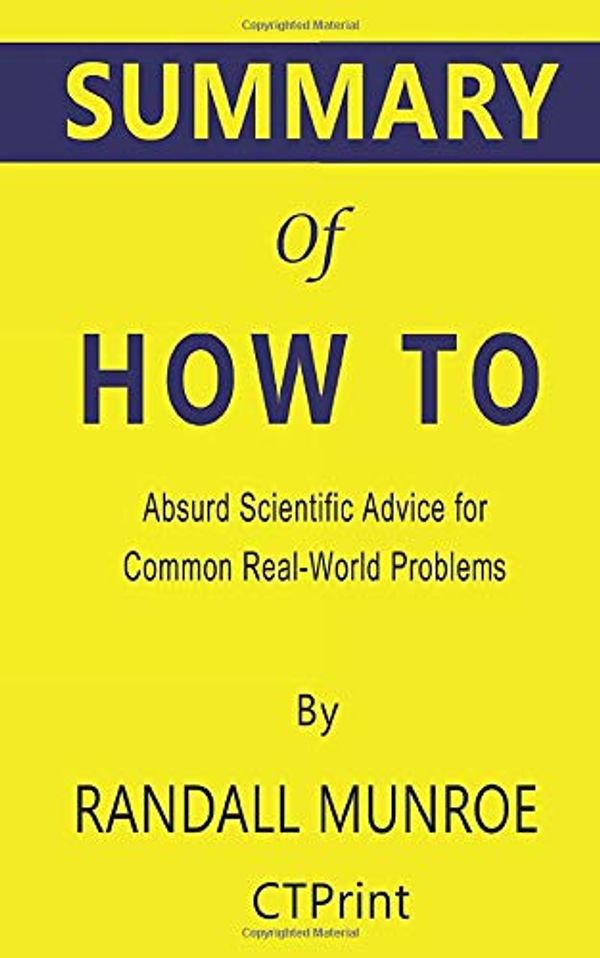 Cover Art for 9781697909630, Summary of How To: Absurd Scientific Advice for Common Real-World Problems by Randall Munroe by CTPrint