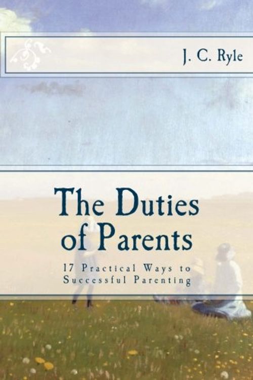 Cover Art for 9781501043857, The Duties of Parents: 17 Practical Ways to Successful Parenting by J. C. Ryle