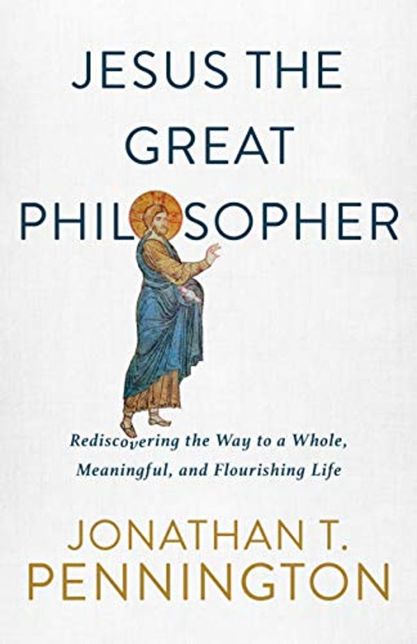 Cover Art for B08GL12K1Y, Jesus the Great Philosopher: Rediscovering the Wisdom Needed for the Good Life by Jonathan T. Pennington