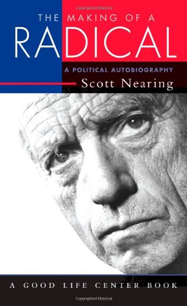 Cover Art for 9781890132590, The Making of a Radical: A Political Autobiography (Good Life Series) by Scott Nearing