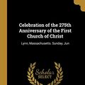 Cover Art for 9780526084821, Celebration of the 275th Anniversary of the First Church of Christ: Lynn, Massachusetts. Sunday, Jun by First Church of Christ