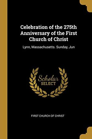 Cover Art for 9780526084821, Celebration of the 275th Anniversary of the First Church of Christ: Lynn, Massachusetts. Sunday, Jun by First Church of Christ