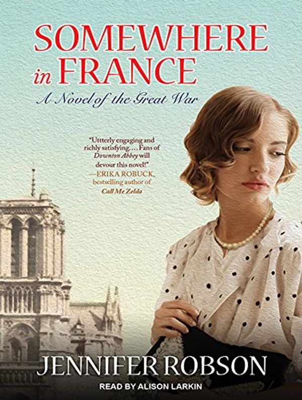 Cover Art for 9781494502195, Somewhere in France: A Novel of the Great War by Jennifer Robson