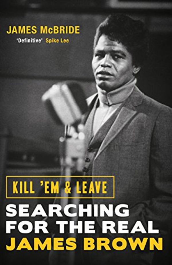 Cover Art for B018EL5ECK, Kill 'Em and Leave: Searching for the Real James Brown by James McBride