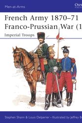Cover Art for 9781855321212, The French Army, 1870-71: Franco-Prussian War - Imperial Troops v.1 by Stephen Shann, Louis Delperier