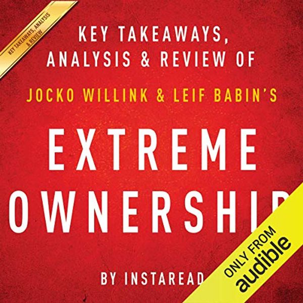 Cover Art for B018UV3962, Extreme Ownership: How US Navy SEALs Lead and Win by Jocko Willink and Leif Babin | Key Takeaways, Analysis & Review by Instaread