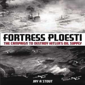 Cover Art for 9781935149392, Fortress Ploesti by Jay A. Stout