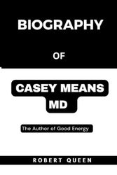 Cover Art for 9798324101572, BIOGRAPHY OF CASEY MEANS MD: The Author of Good Energy by ROBERT QUEEN